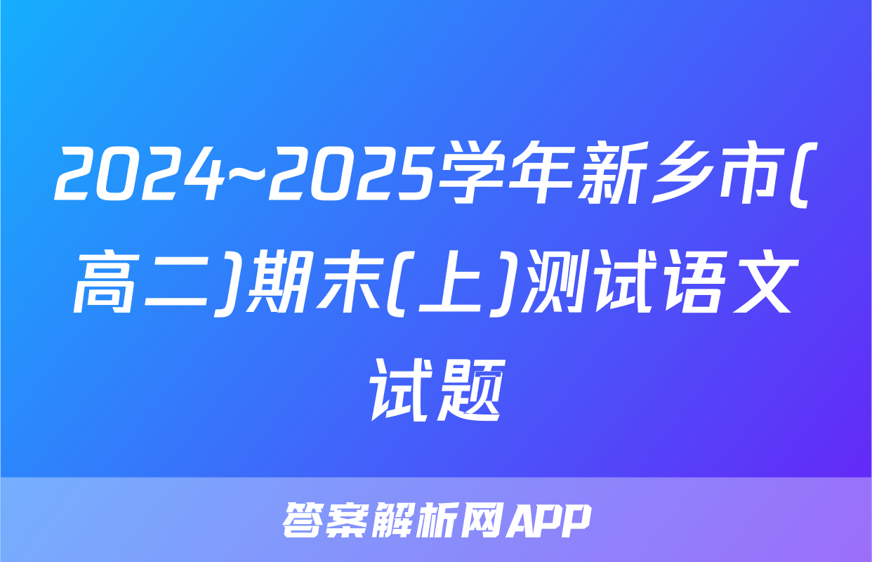2024~2025学年新乡市(高二)期末(上)测试语文试题