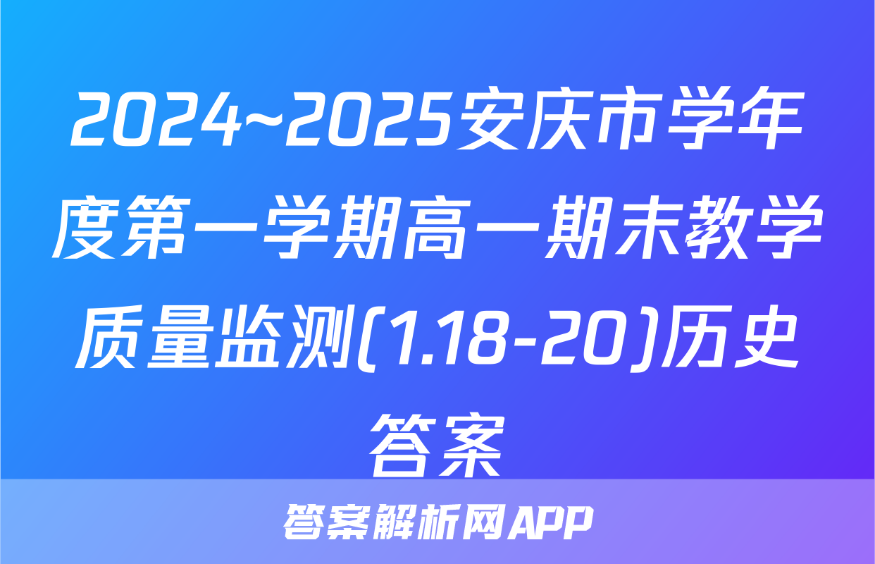 2024~2025安庆市学年度第一学期高一期末教学质量监测(1.18-20)历史答案