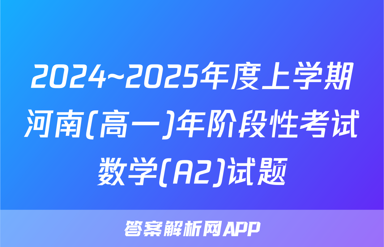 2024~2025年度上学期河南(高一)年阶段性考试数学(A2)试题