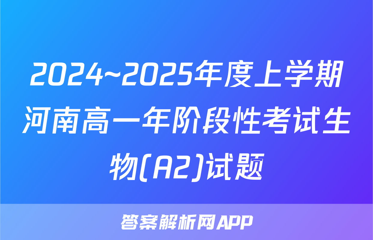 2024~2025年度上学期河南高一年阶段性考试生物(A2)试题