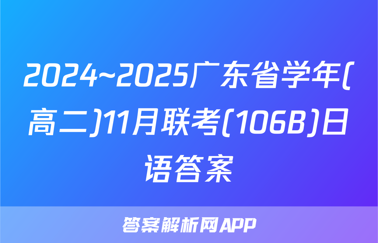 2024~2025广东省学年(高二)11月联考(106B)日语答案