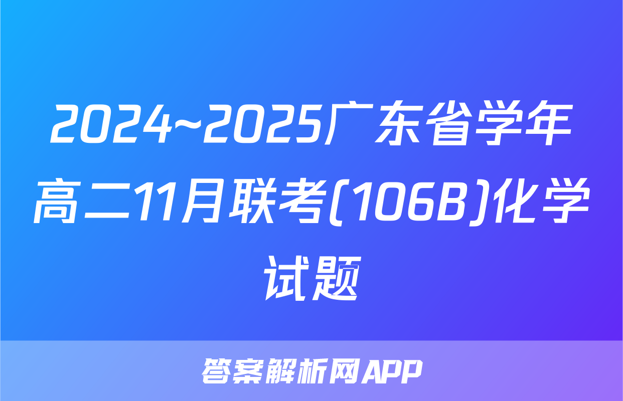2024~2025广东省学年高二11月联考(106B)化学试题
