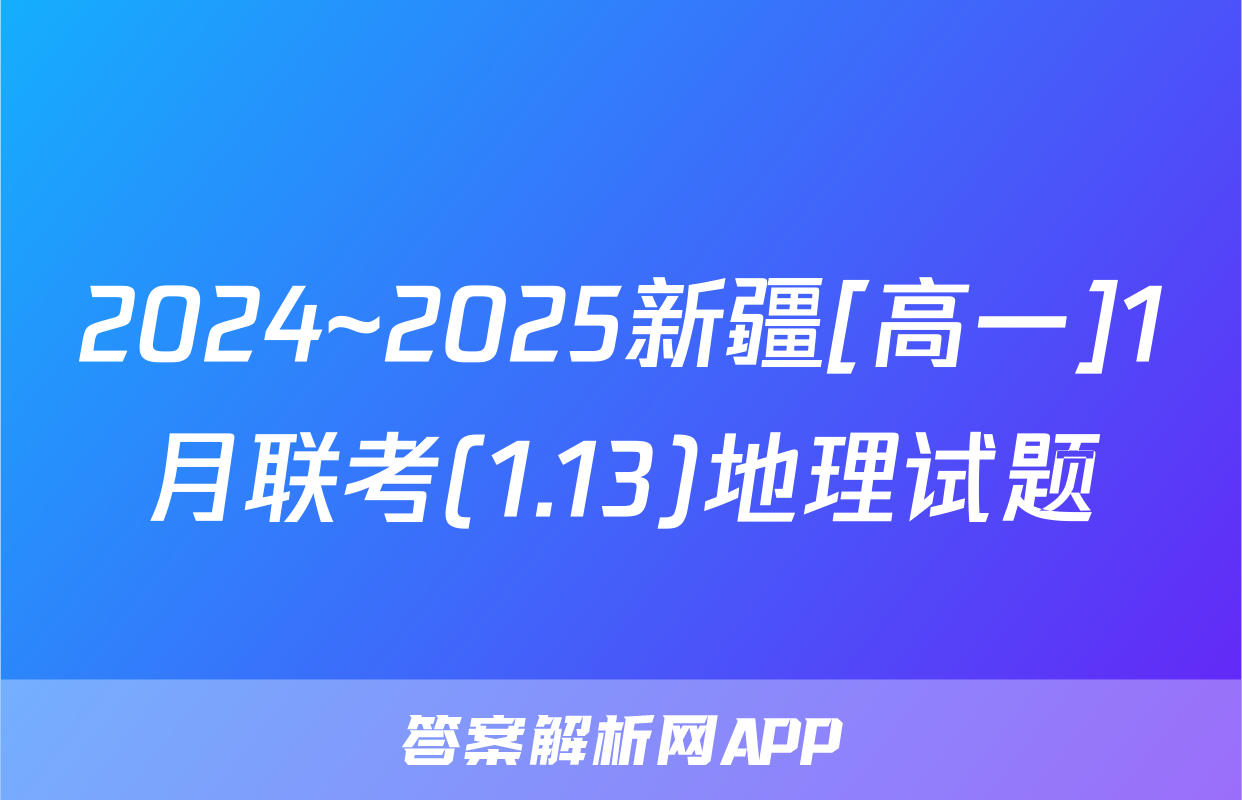2024~2025新疆[高一]1月联考(1.13)地理试题