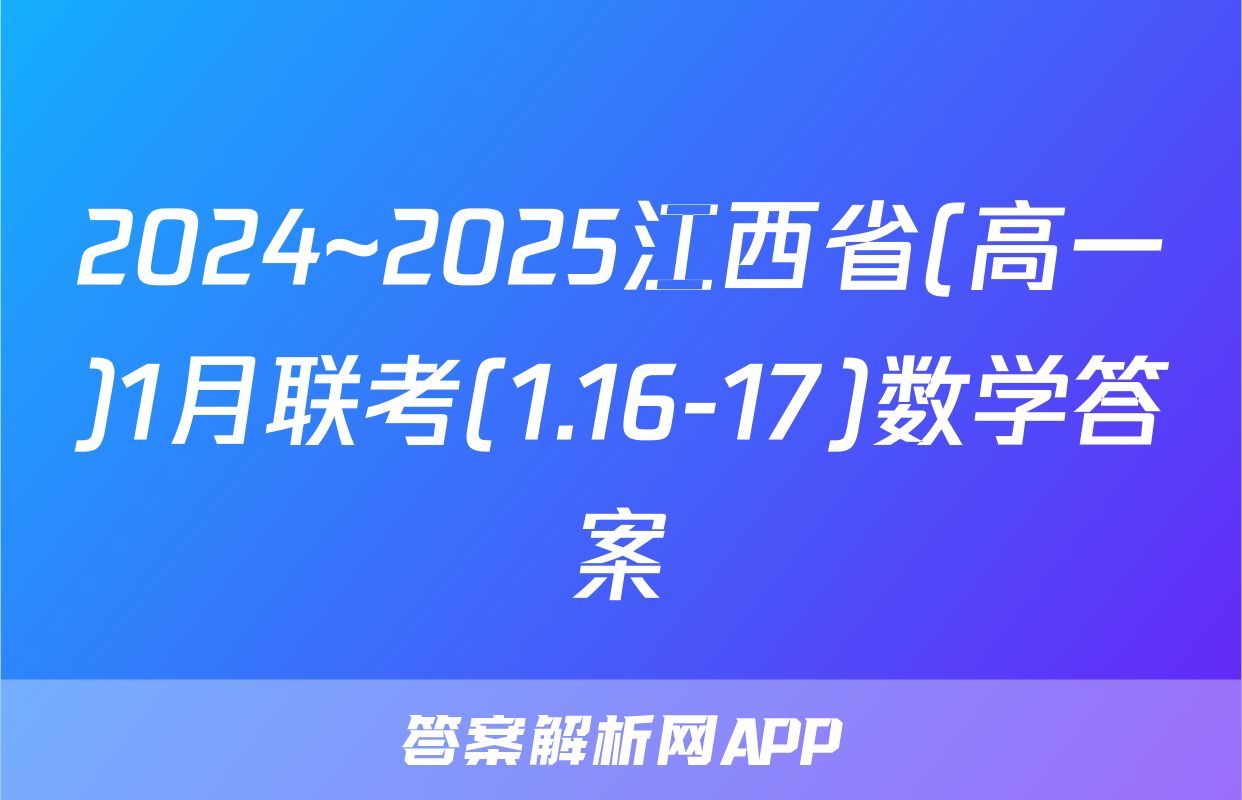 2024~2025江西省(高一)1月联考(1.16-17)数学答案