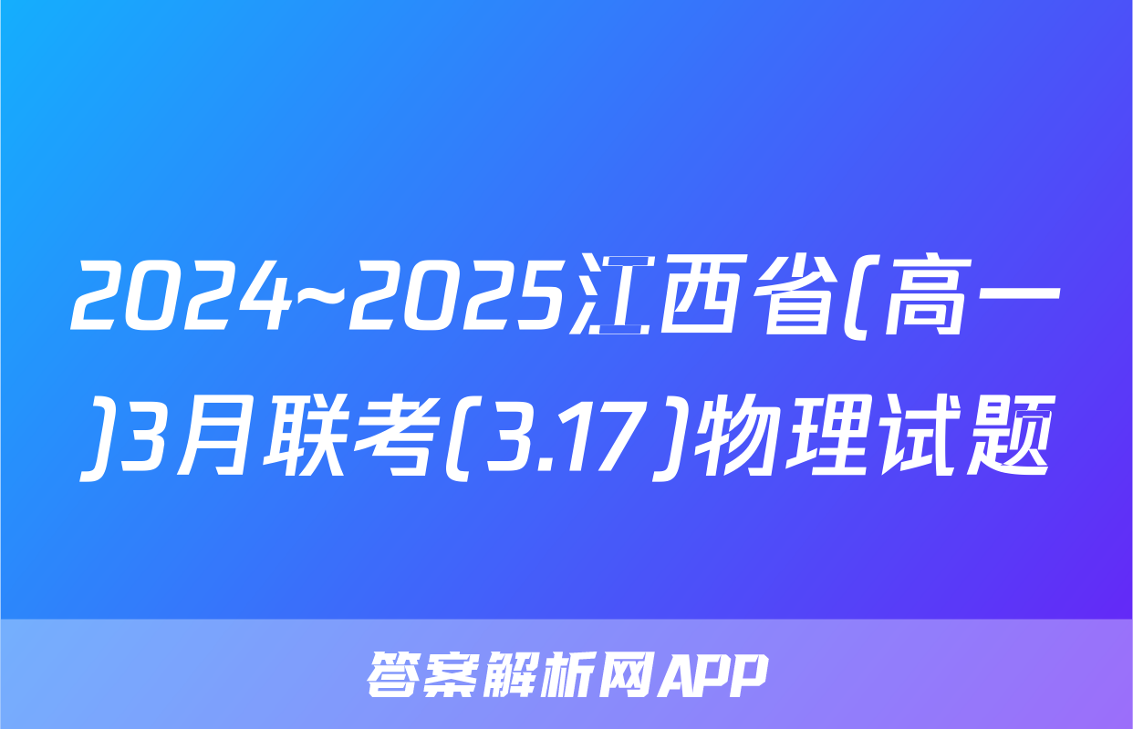 2024~2025江西省(高一)3月联考(3.17)物理试题