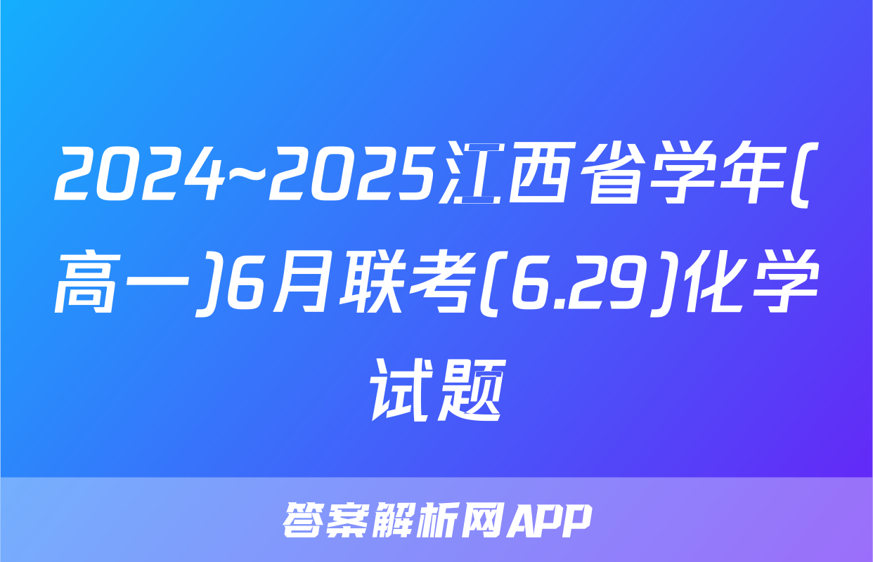 2024~2025江西省学年(高一)6月联考(6.29)化学试题