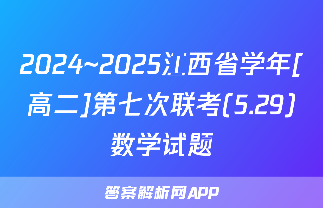 2024~2025江西省学年[高二]第七次联考(5.29)数学试题