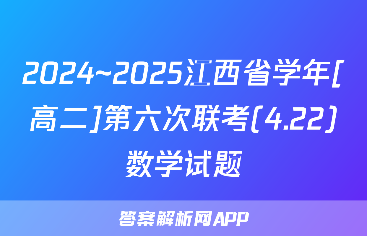 2024~2025江西省学年[高二]第六次联考(4.22)数学试题