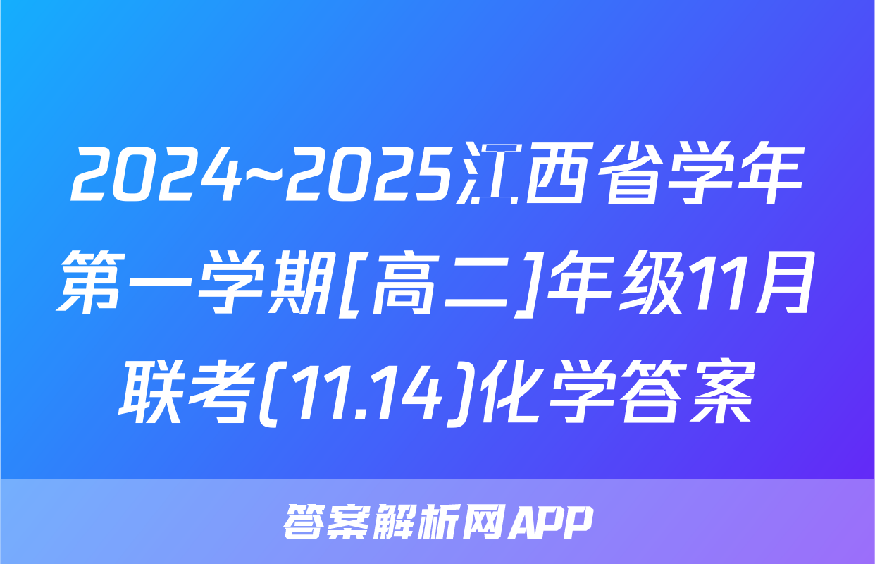 2024~2025江西省学年第一学期[高二]年级11月联考(11.14)化学答案