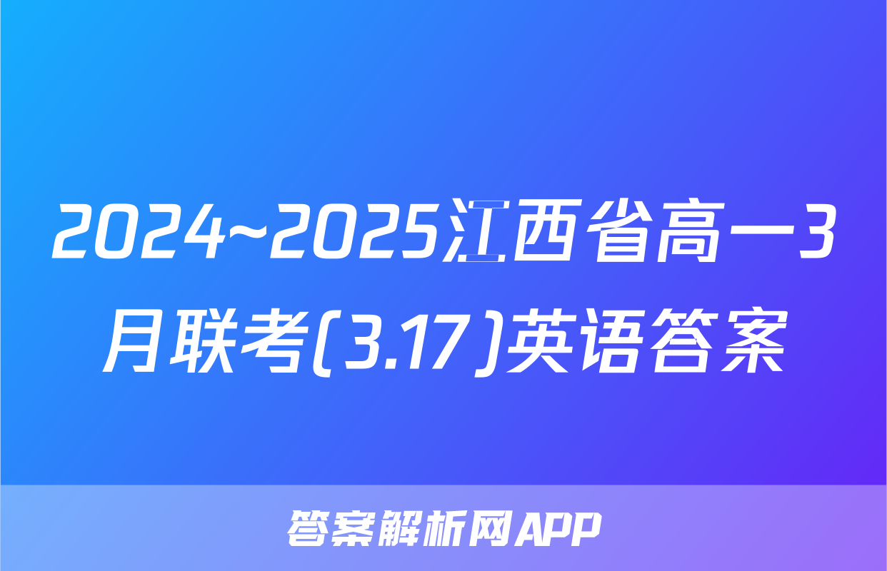 2024~2025江西省高一3月联考(3.17)英语答案