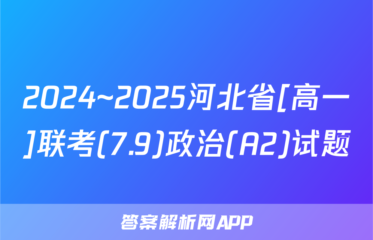 2024~2025河北省[高一]联考(7.9)政治(A2)试题