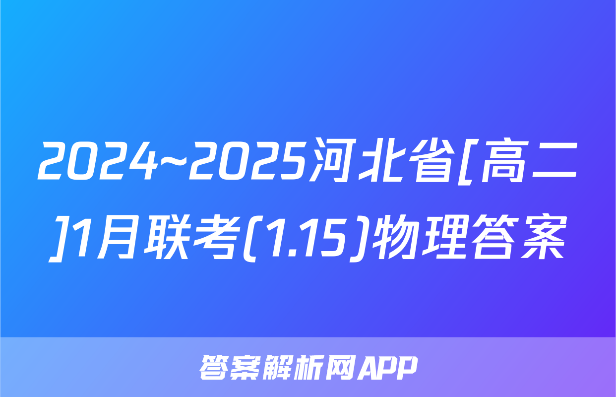 2024~2025河北省[高二]1月联考(1.15)物理答案