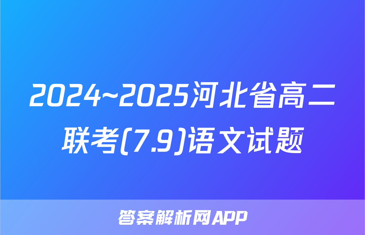 2024~2025河北省高二联考(7.9)语文试题