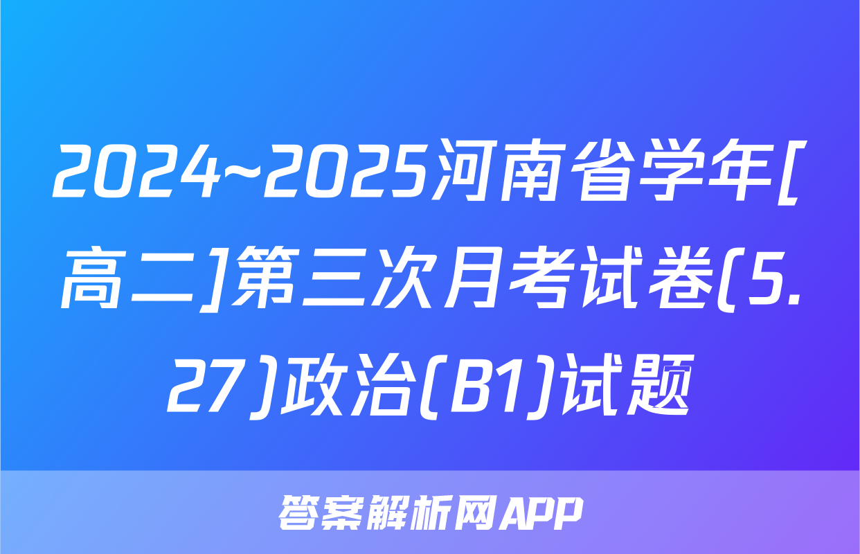 2024~2025河南省学年[高二]第三次月考试卷(5.27)政治(B1)试题
