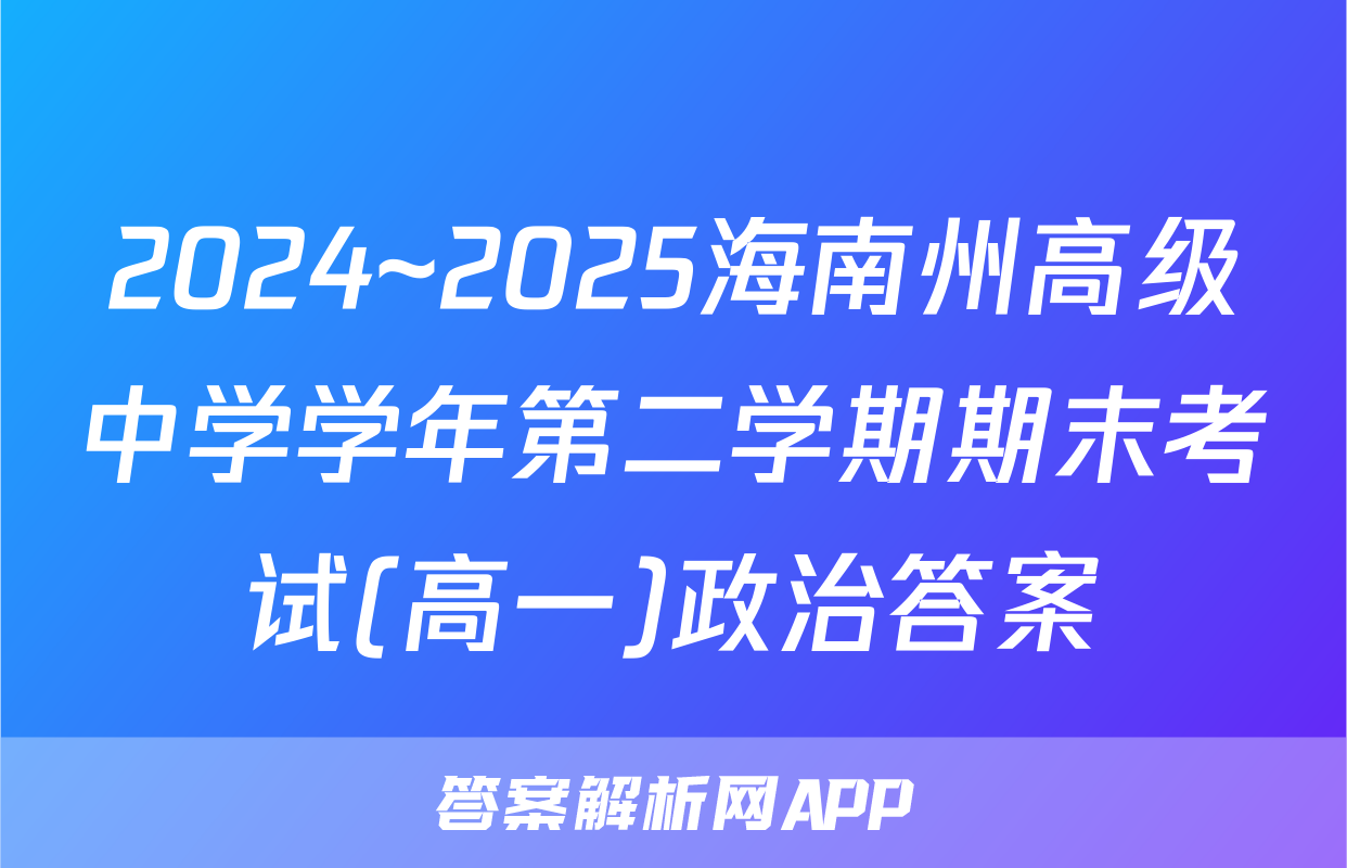 2024~2025海南州高级中学学年第二学期期末考试(高一)政治答案