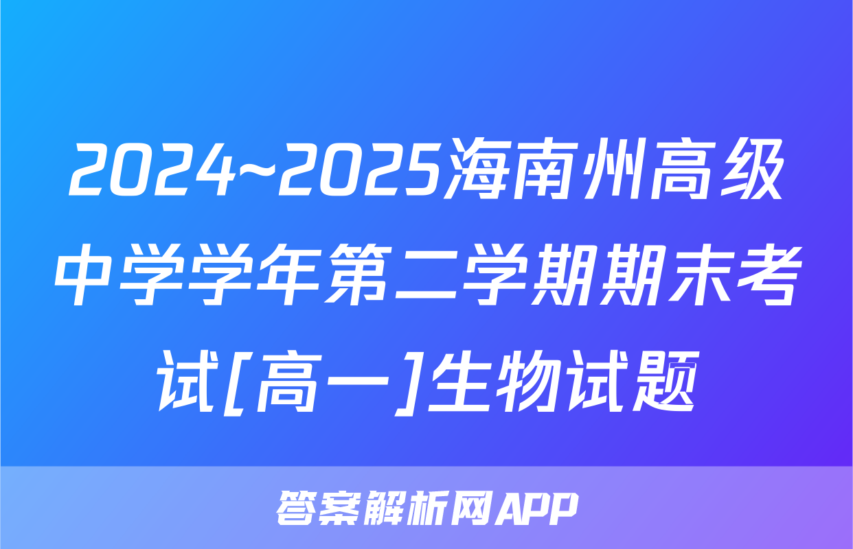 2024~2025海南州高级中学学年第二学期期末考试[高一]生物试题