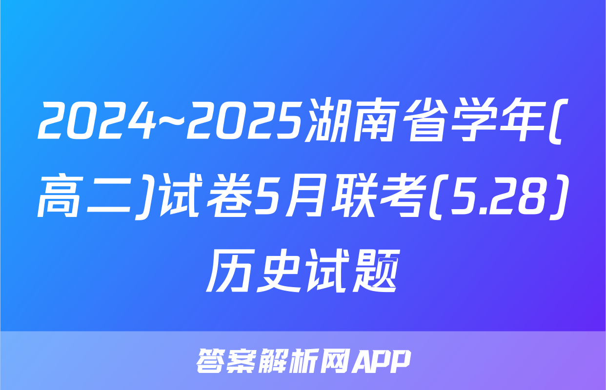 2024~2025湖南省学年(高二)试卷5月联考(5.28)历史试题