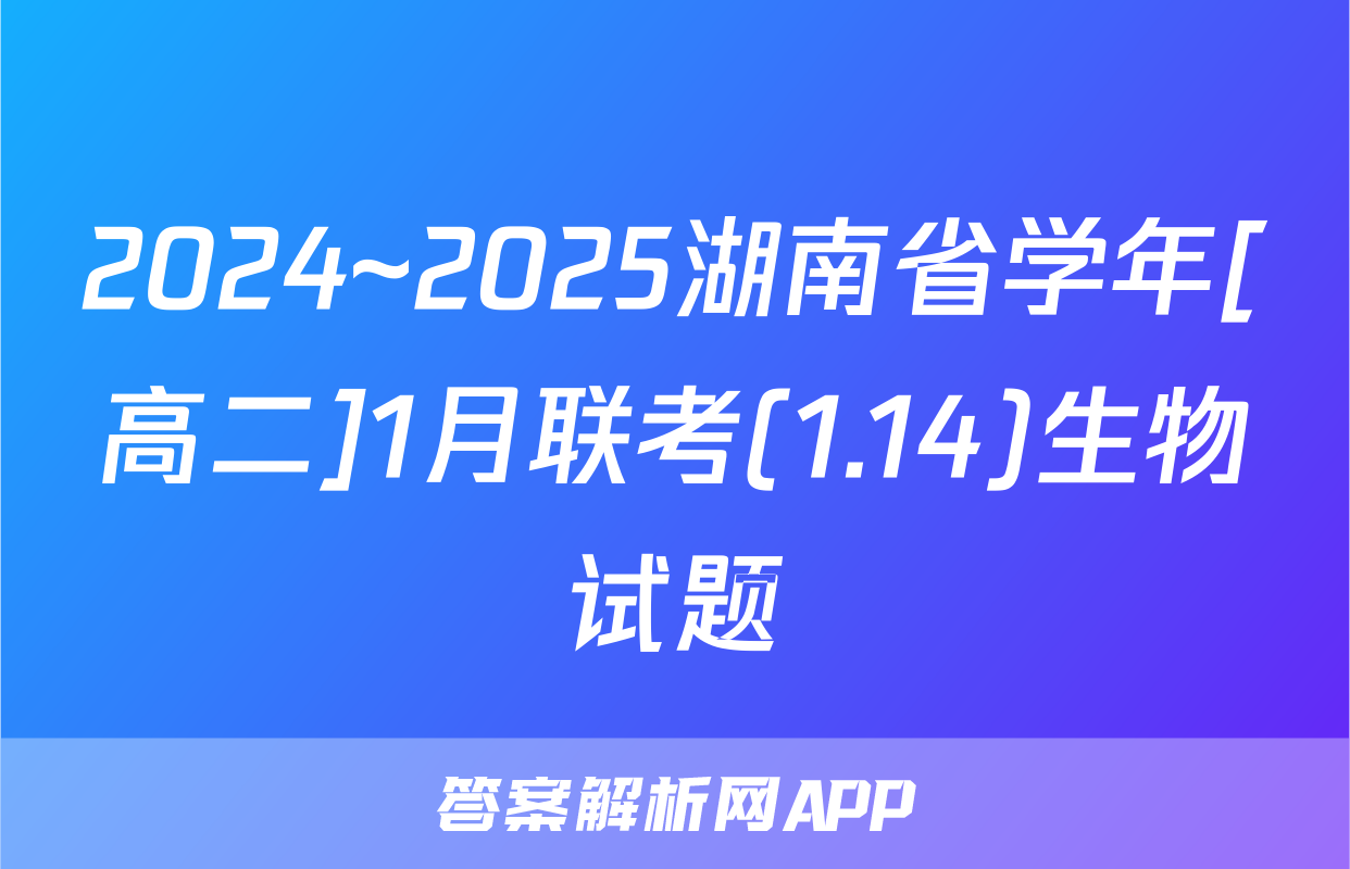 2024~2025湖南省学年[高二]1月联考(1.14)生物试题