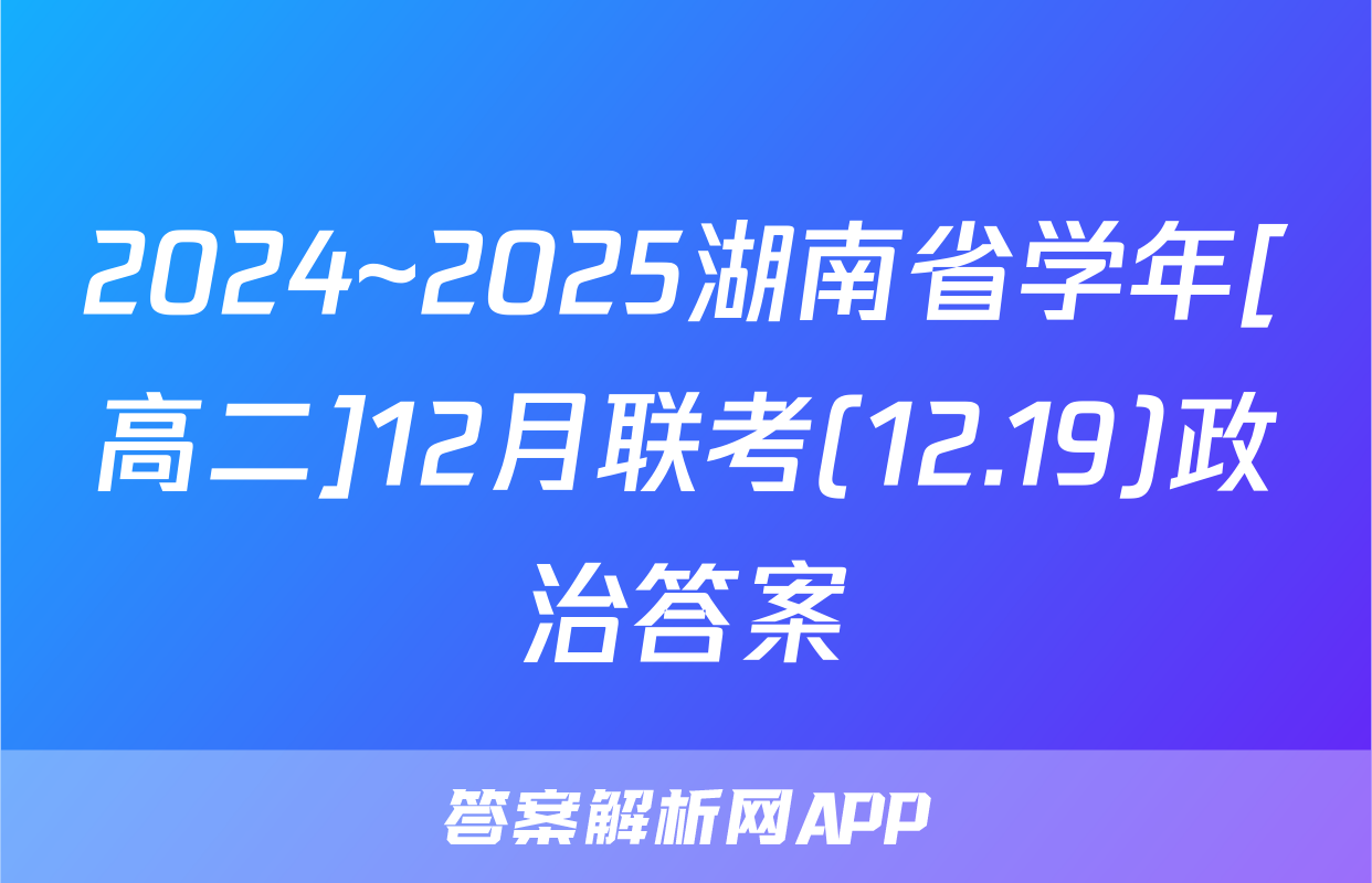 2024~2025湖南省学年[高二]12月联考(12.19)政治答案