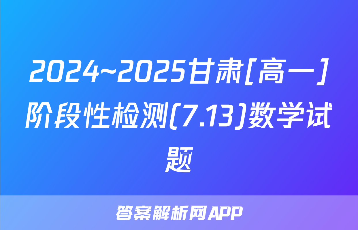 2024~2025甘肃[高一]阶段性检测(7.13)数学试题