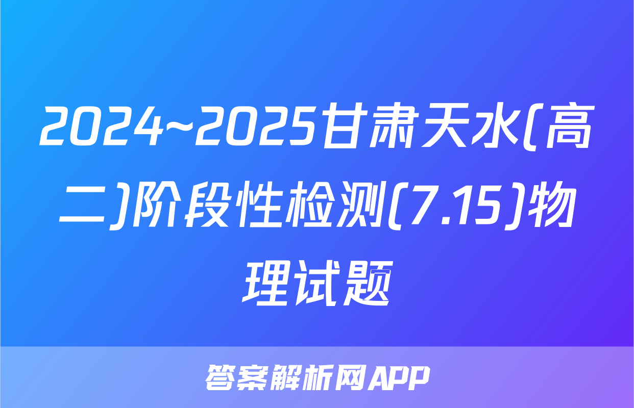 2024~2025甘肃天水(高二)阶段性检测(7.15)物理试题
