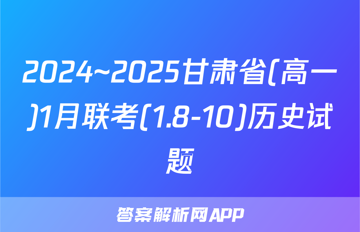 2024~2025甘肃省(高一)1月联考(1.8-10)历史试题