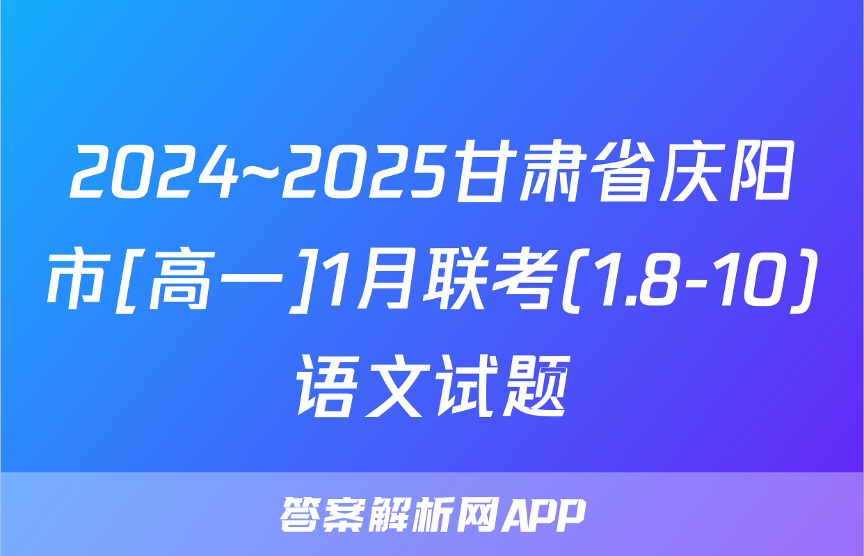 2024~2025甘肃省庆阳市[高一]1月联考(1.8-10)语文试题