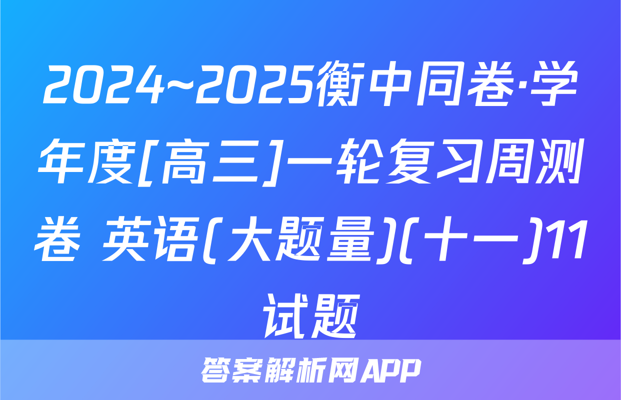 2024~2025衡中同卷·学年度[高三]一轮复习周测卷 英语(大题量)(十一)11试题