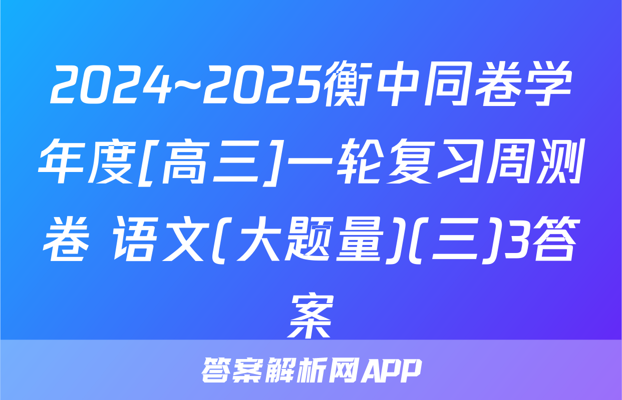 2024~2025衡中同卷学年度[高三]一轮复习周测卷 语文(大题量)(三)3答案