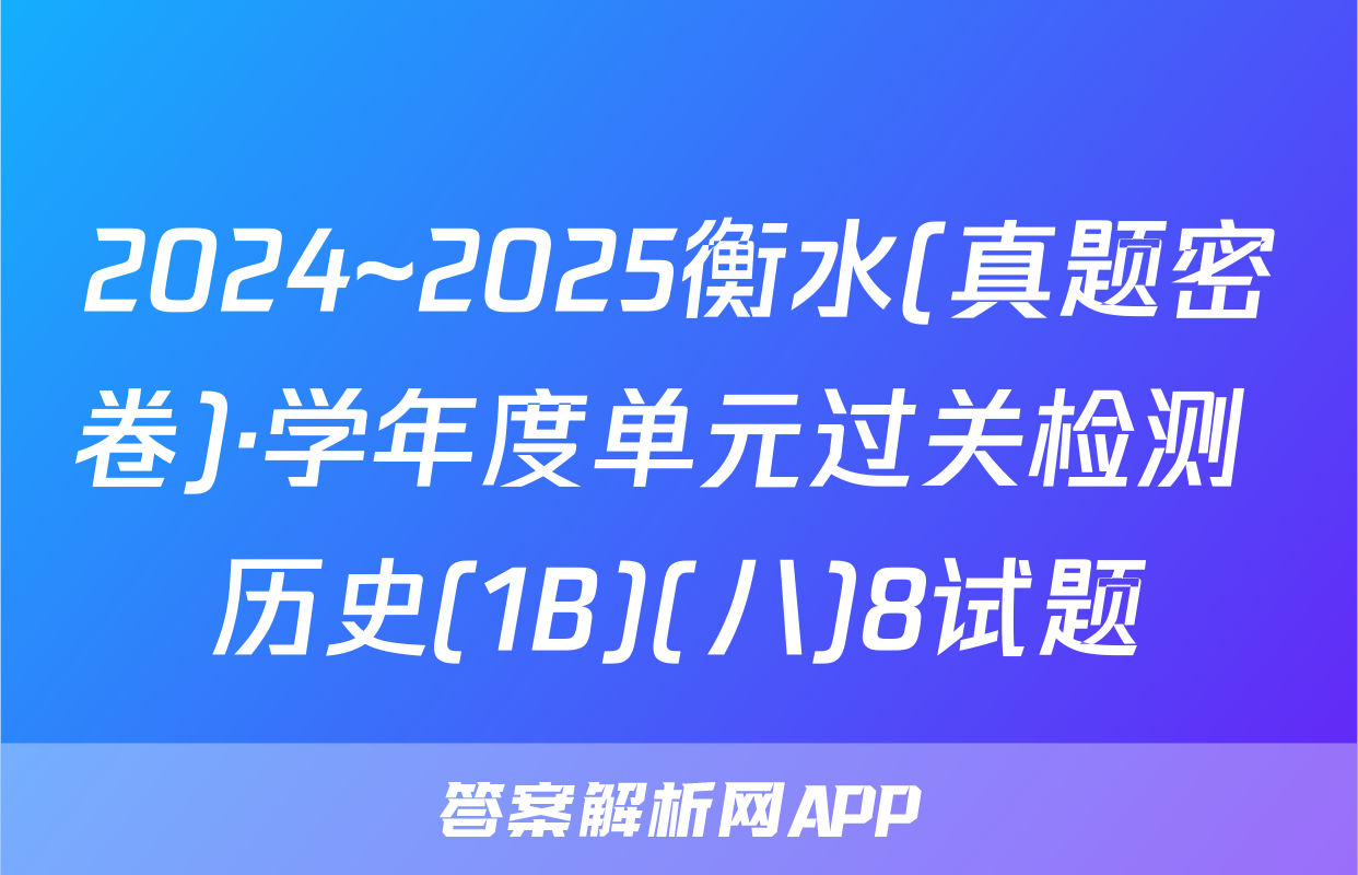 2024~2025衡水(真题密卷)·学年度单元过关检测 历史(1B)(八)8试题
