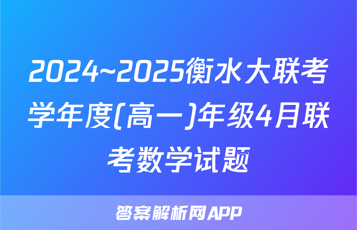 2024~2025衡水大联考学年度(高一)年级4月联考数学试题
