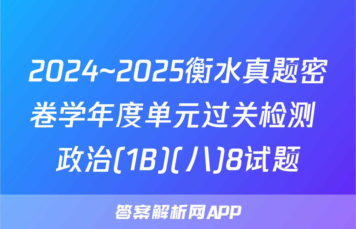 2024~2025衡水真题密卷学年度单元过关检测 政治(1B)(八)8试题