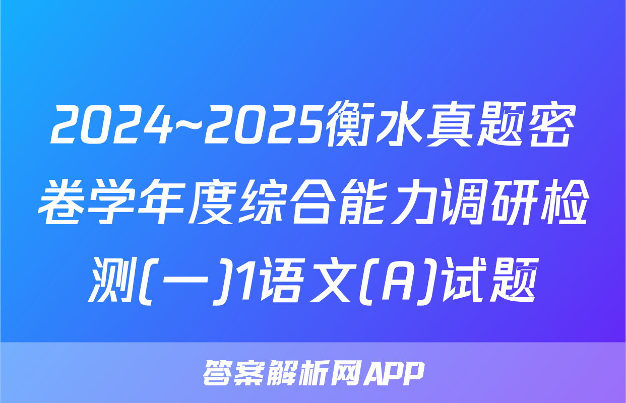 2024~2025衡水真题密卷学年度综合能力调研检测(一)1语文(A)试题