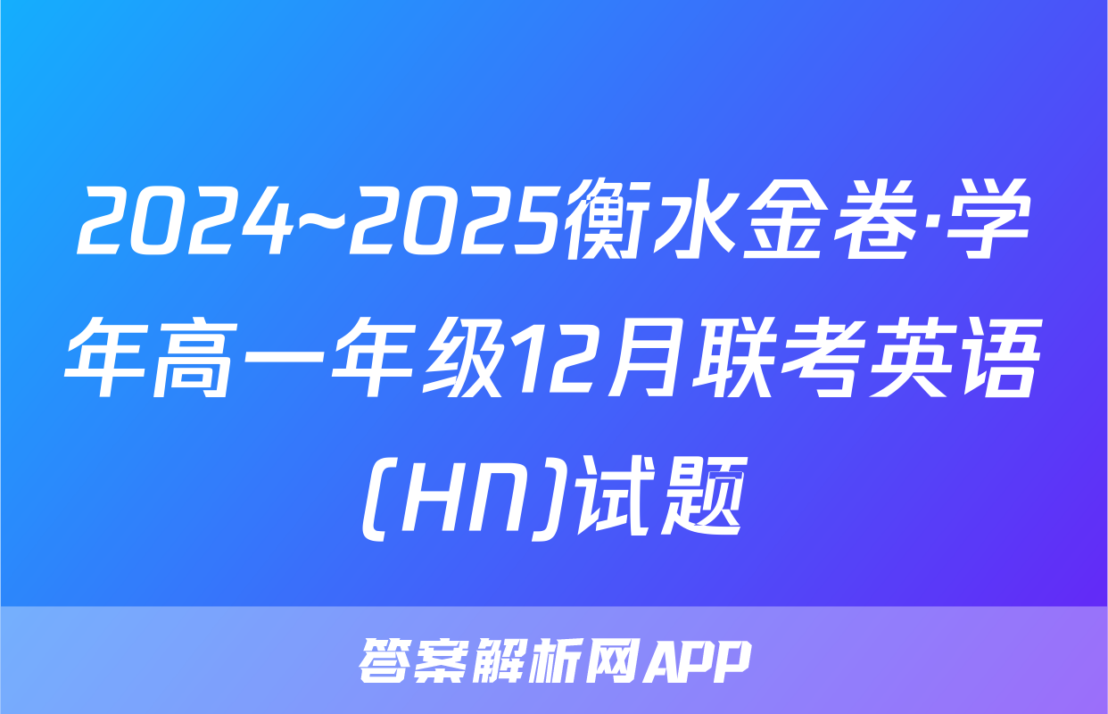 2024~2025衡水金卷·学年高一年级12月联考英语(HN)试题