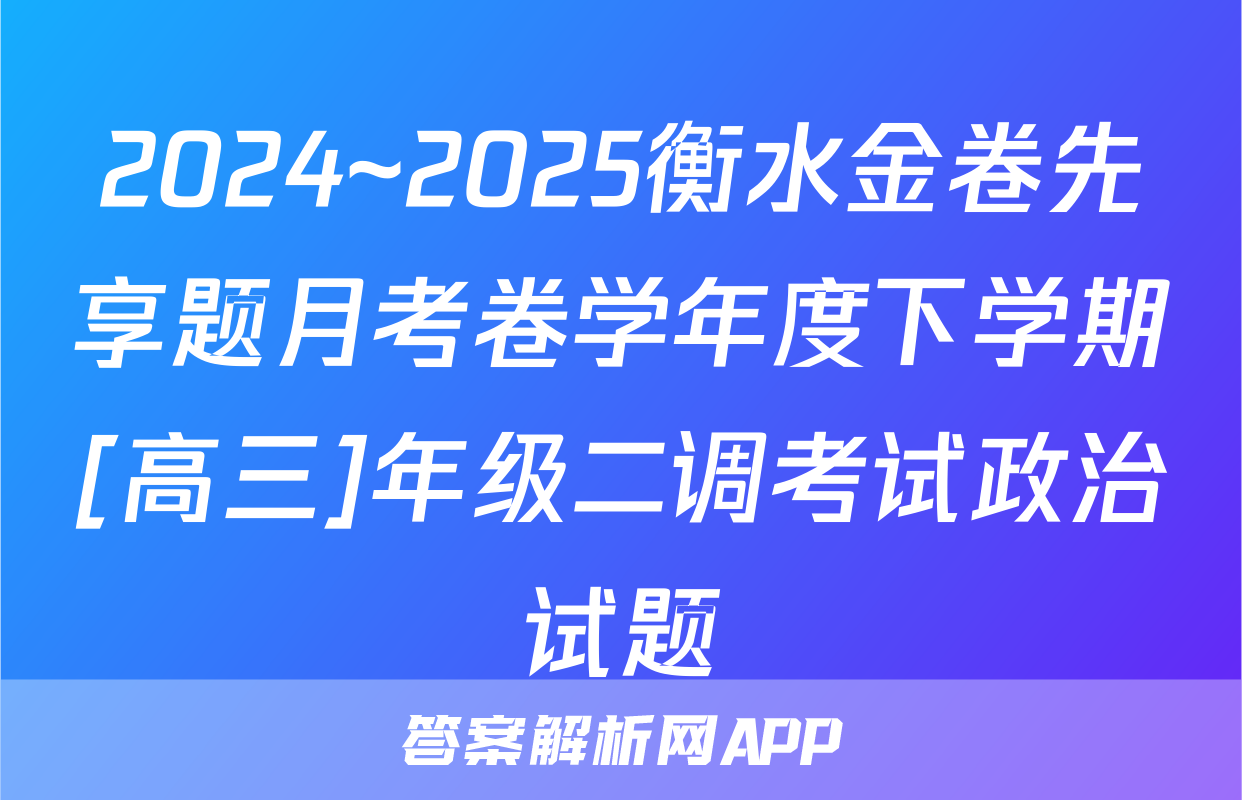 2024~2025衡水金卷先享题月考卷学年度下学期[高三]年级二调考试政治试题