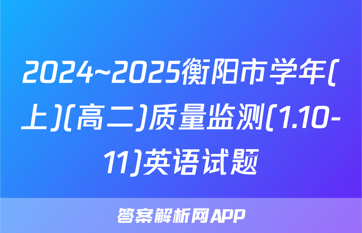 2024~2025衡阳市学年(上)(高二)质量监测(1.10-11)英语试题