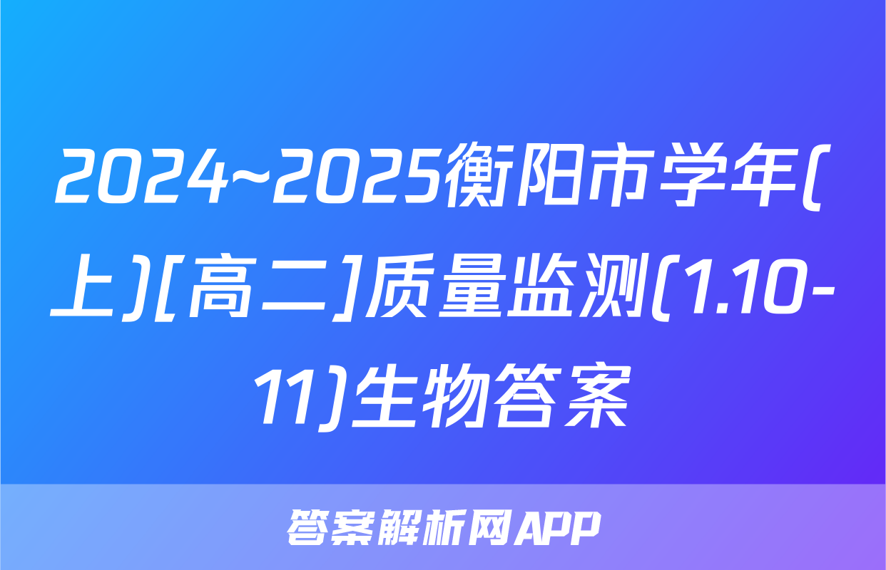2024~2025衡阳市学年(上)[高二]质量监测(1.10-11)生物答案