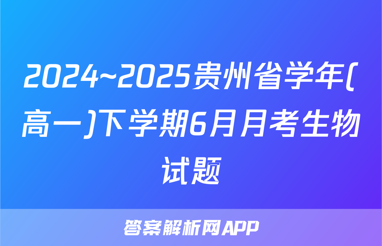 2024~2025贵州省学年(高一)下学期6月月考生物试题