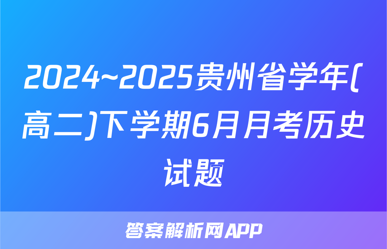 2024~2025贵州省学年(高二)下学期6月月考历史试题