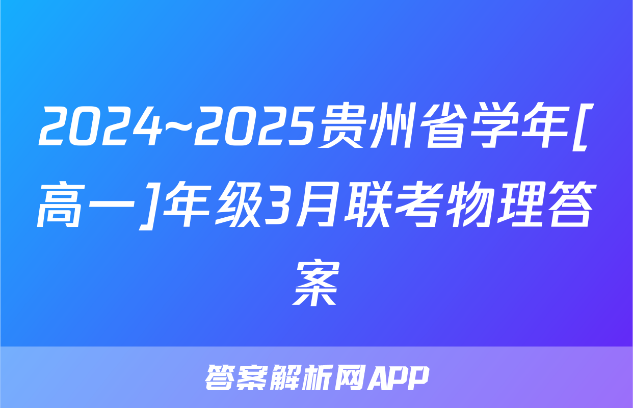2024~2025贵州省学年[高一]年级3月联考物理答案