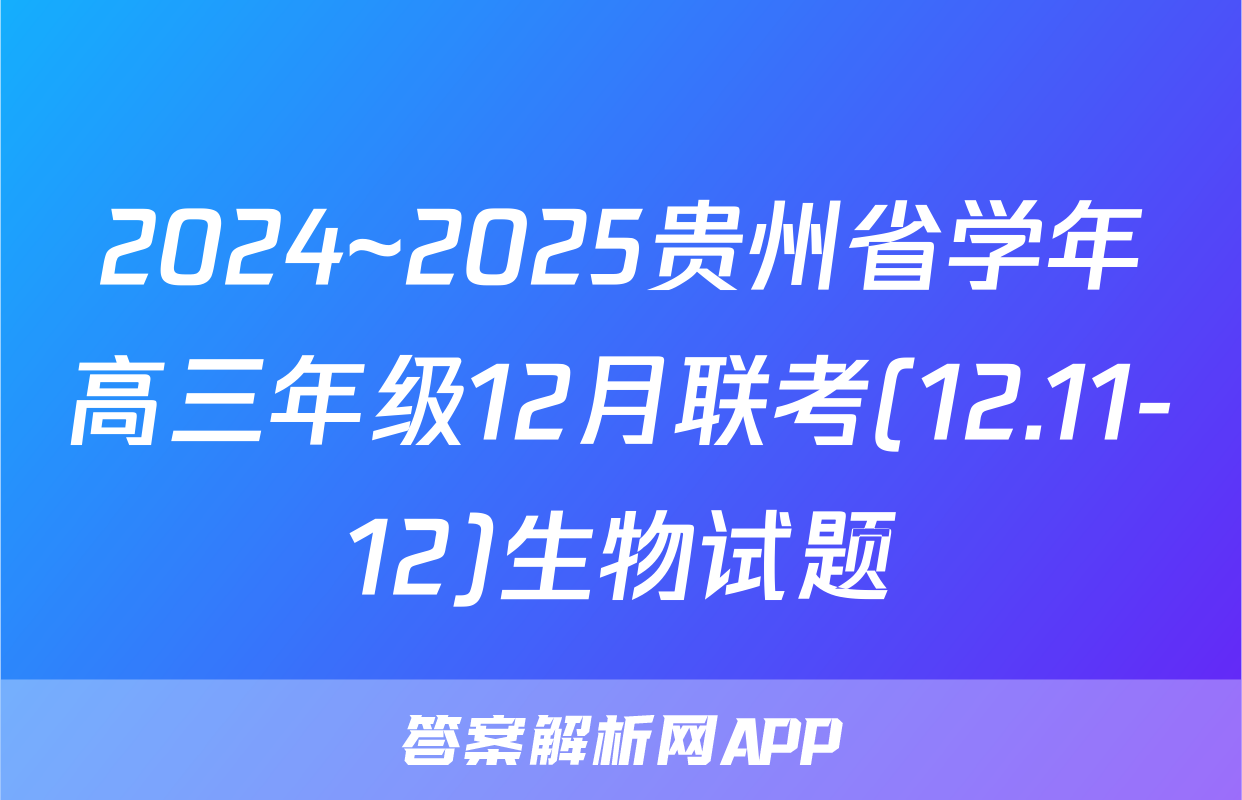 2024~2025贵州省学年高三年级12月联考(12.11-12)生物试题