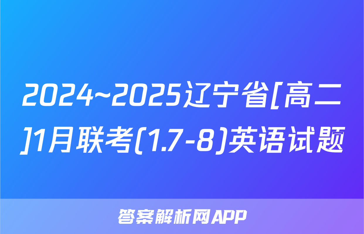 2024~2025辽宁省[高二]1月联考(1.7-8)英语试题