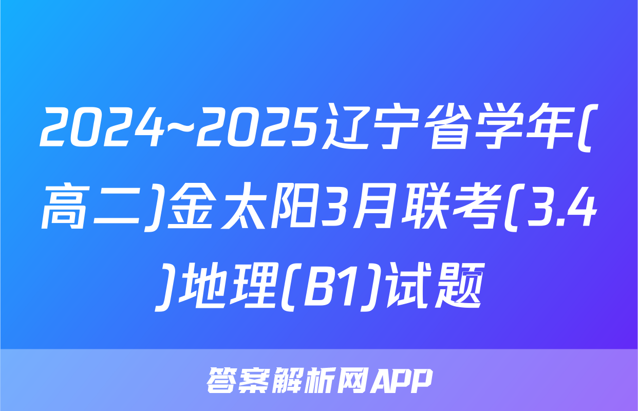 2024~2025辽宁省学年(高二)金太阳3月联考(3.4)地理(B1)试题