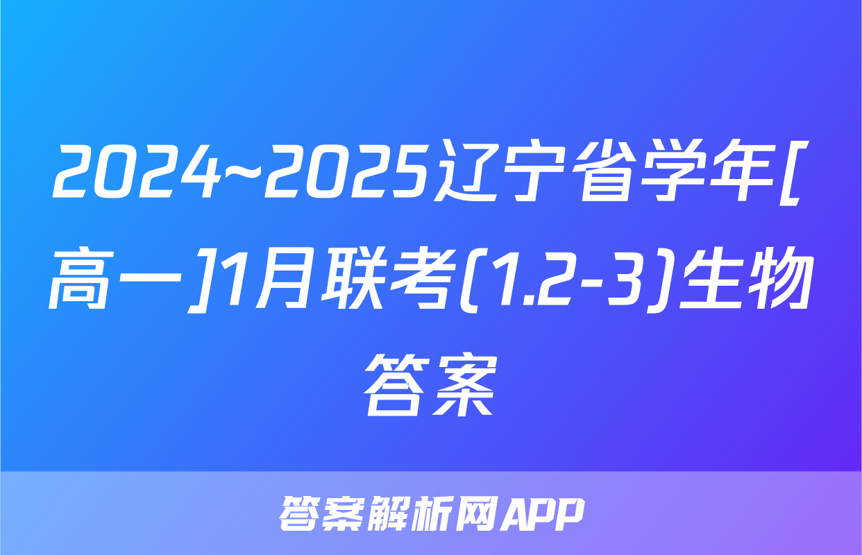2024~2025辽宁省学年[高一]1月联考(1.2-3)生物答案