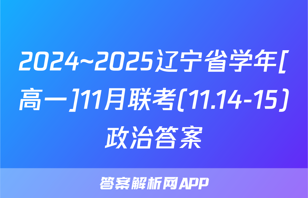 2024~2025辽宁省学年[高一]11月联考(11.14-15)政治答案