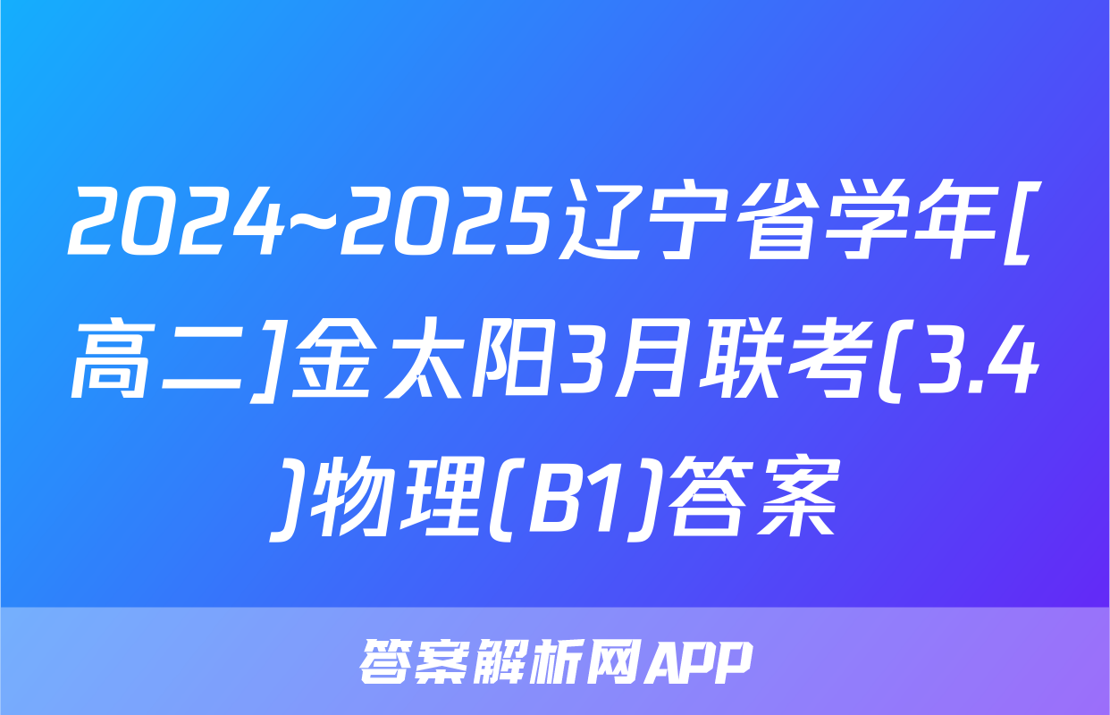 2024~2025辽宁省学年[高二]金太阳3月联考(3.4)物理(B1)答案