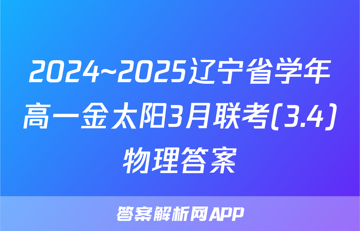 2024~2025辽宁省学年高一金太阳3月联考(3.4)物理答案