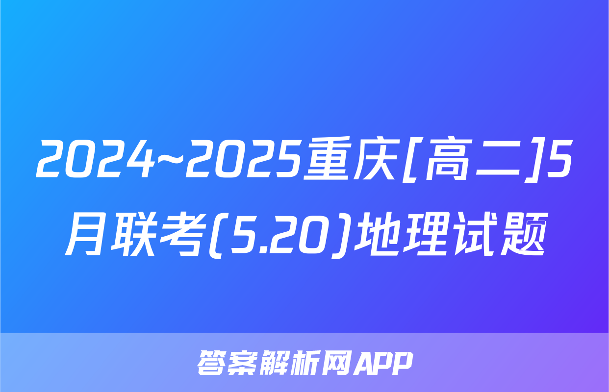2024~2025重庆[高二]5月联考(5.20)地理试题