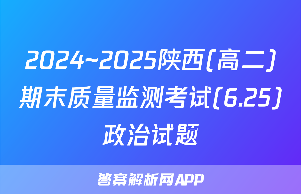 2024~2025陕西(高二)期末质量监测考试(6.25)政治试题