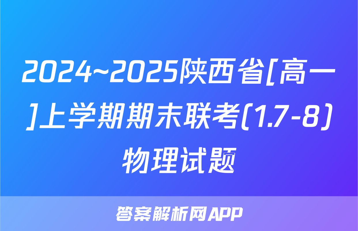 2024~2025陕西省[高一]上学期期末联考(1.7-8)物理试题